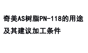 奇美AS樹脂PN-118的用途及其建議加工條件